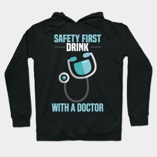 Safety first - Drink with a doctor! Funny Doctor and Medical Gifts Hoodie